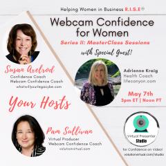 Webcam Confidence for Women: Helping women in business R.I.S.E.: Master Class in Webcam Confidence with Special Guest Adrienne Kraig of LifeCanyon