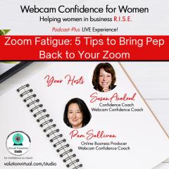 Webcam Confidence for Women: Helping women in business R.I.S.E.: "Zoom Fatigue: 5 Tips to Bring Pep Back to Your Zoom" with Susan Axelrod and Pam Sullivan