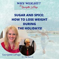 Why Weight? Look better. Feel better. Be your best from the inside out with Georgette LePage.: SUGAR AND SPICE: HOW TO LOSE WEIGHT DURING THE HOLIDAYS